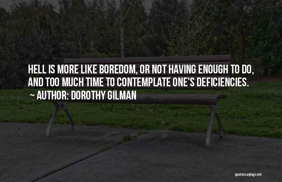 Dorothy Gilman Quotes: Hell Is More Like Boredom, Or Not Having Enough To Do, And Too Much Time To Contemplate One's Deficiencies.