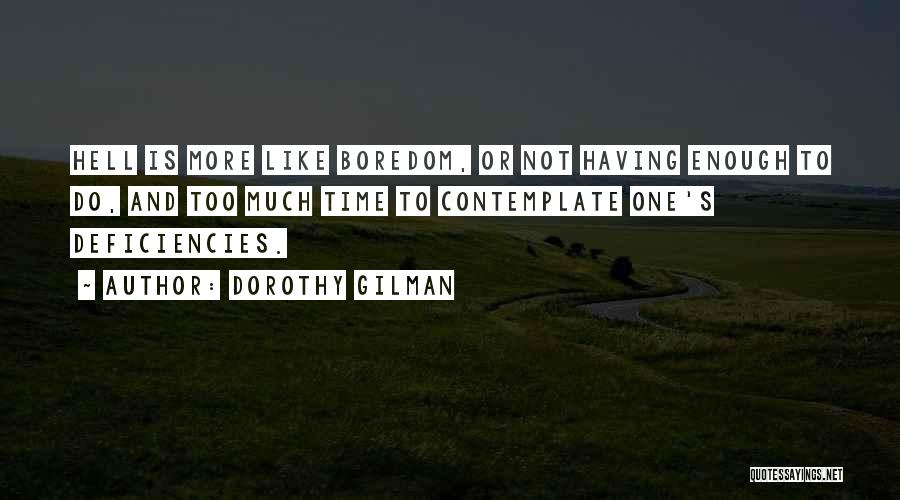 Dorothy Gilman Quotes: Hell Is More Like Boredom, Or Not Having Enough To Do, And Too Much Time To Contemplate One's Deficiencies.