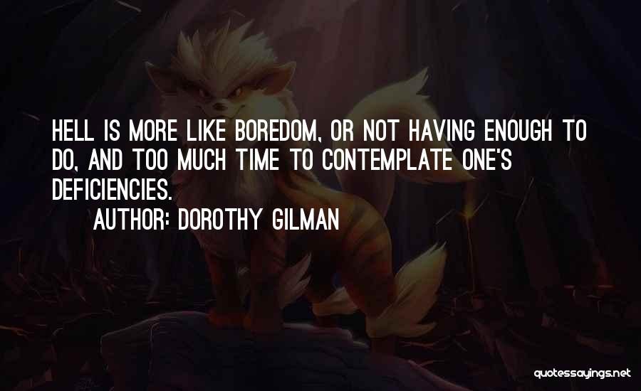 Dorothy Gilman Quotes: Hell Is More Like Boredom, Or Not Having Enough To Do, And Too Much Time To Contemplate One's Deficiencies.