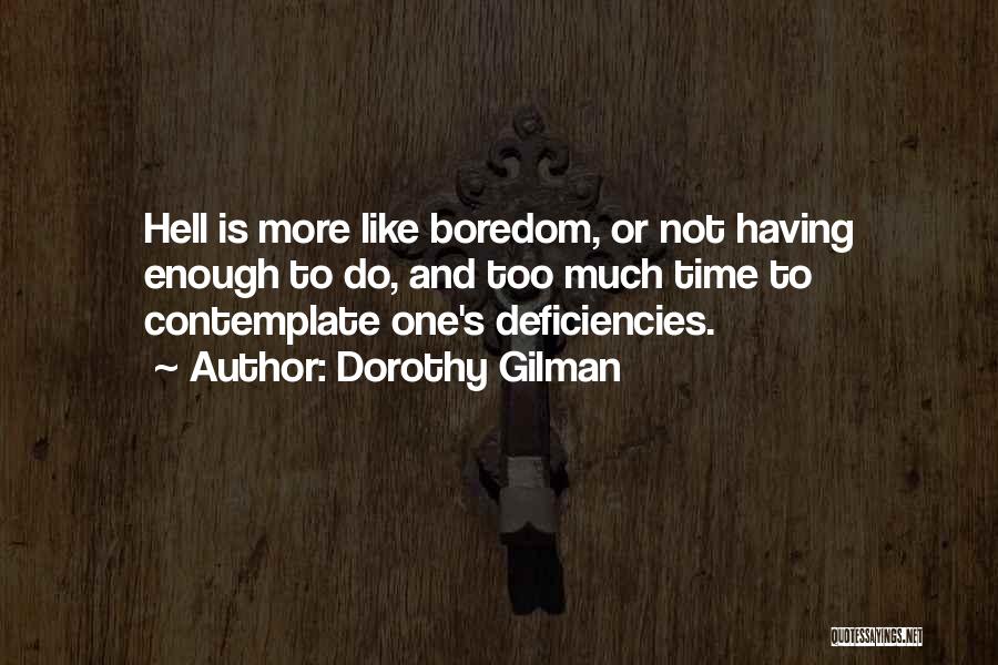 Dorothy Gilman Quotes: Hell Is More Like Boredom, Or Not Having Enough To Do, And Too Much Time To Contemplate One's Deficiencies.