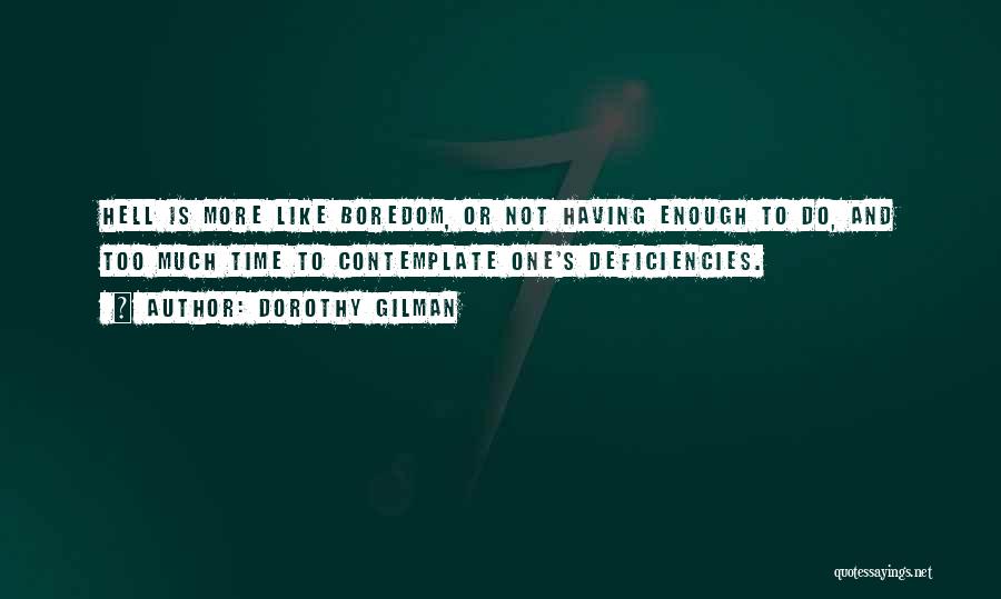 Dorothy Gilman Quotes: Hell Is More Like Boredom, Or Not Having Enough To Do, And Too Much Time To Contemplate One's Deficiencies.