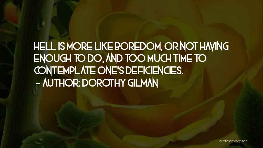 Dorothy Gilman Quotes: Hell Is More Like Boredom, Or Not Having Enough To Do, And Too Much Time To Contemplate One's Deficiencies.