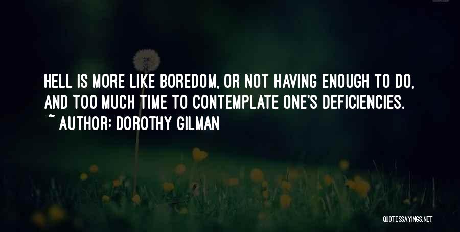 Dorothy Gilman Quotes: Hell Is More Like Boredom, Or Not Having Enough To Do, And Too Much Time To Contemplate One's Deficiencies.