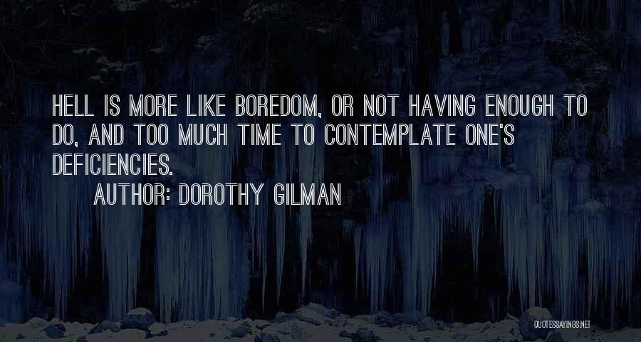 Dorothy Gilman Quotes: Hell Is More Like Boredom, Or Not Having Enough To Do, And Too Much Time To Contemplate One's Deficiencies.