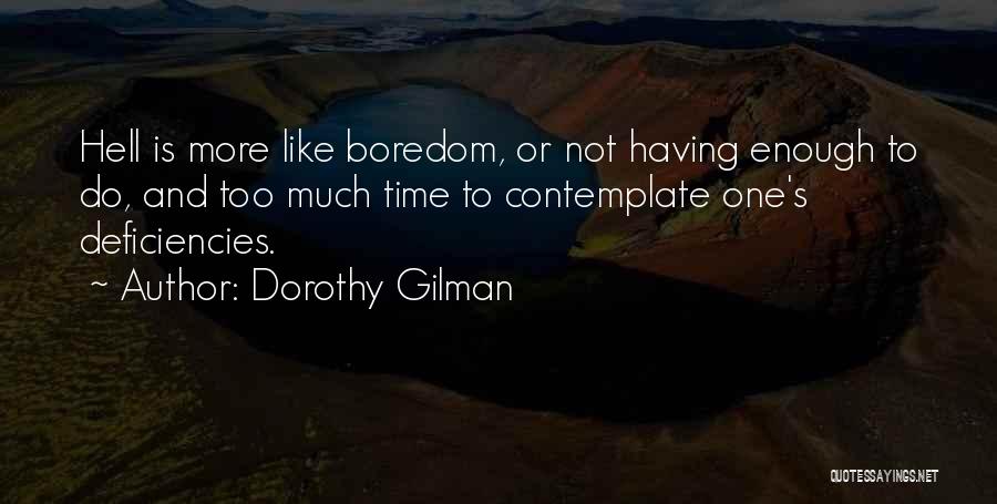 Dorothy Gilman Quotes: Hell Is More Like Boredom, Or Not Having Enough To Do, And Too Much Time To Contemplate One's Deficiencies.