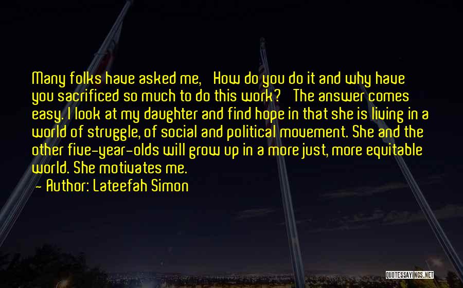 Lateefah Simon Quotes: Many Folks Have Asked Me, 'how Do You Do It And Why Have You Sacrificed So Much To Do This