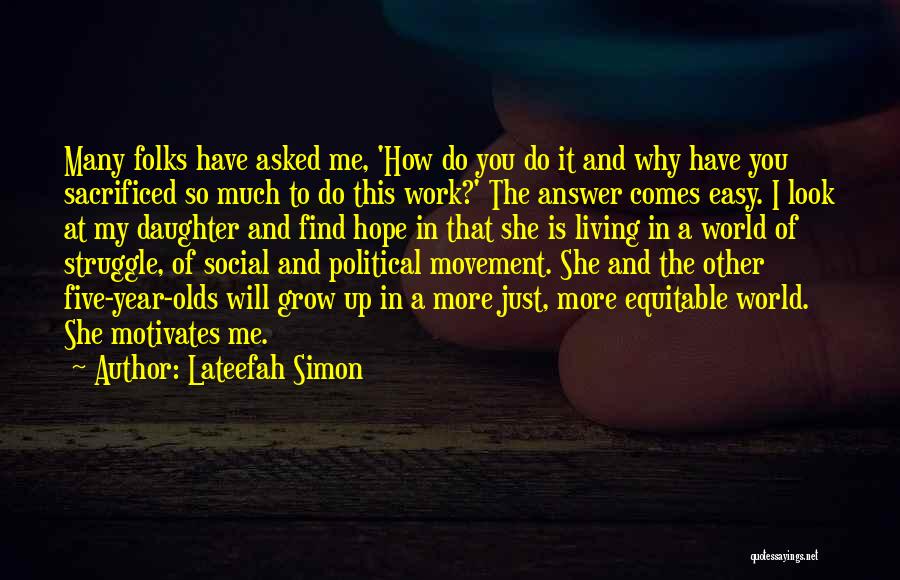 Lateefah Simon Quotes: Many Folks Have Asked Me, 'how Do You Do It And Why Have You Sacrificed So Much To Do This