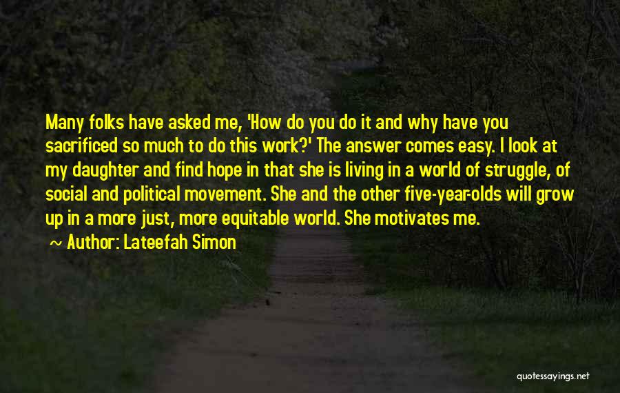 Lateefah Simon Quotes: Many Folks Have Asked Me, 'how Do You Do It And Why Have You Sacrificed So Much To Do This