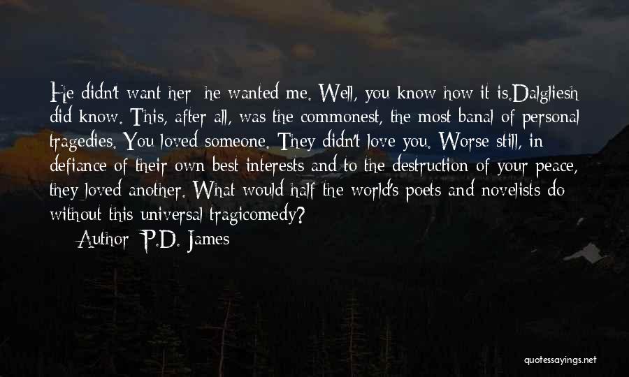 P.D. James Quotes: He Didn't Want Her; He Wanted Me. Well, You Know How It Is.dalgliesh Did Know. This, After All, Was The