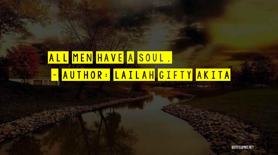 Lailah Gifty Akita Quotes: All Men Have A Soul.