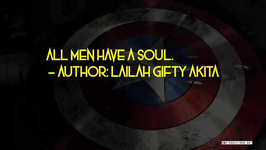 Lailah Gifty Akita Quotes: All Men Have A Soul.