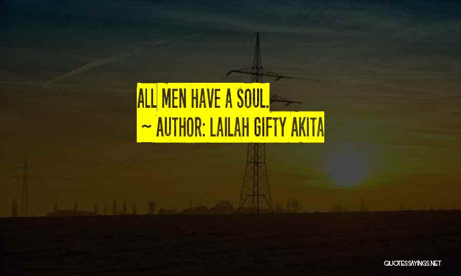 Lailah Gifty Akita Quotes: All Men Have A Soul.