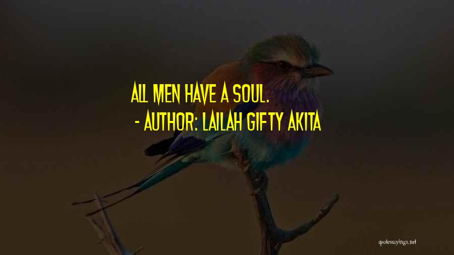 Lailah Gifty Akita Quotes: All Men Have A Soul.