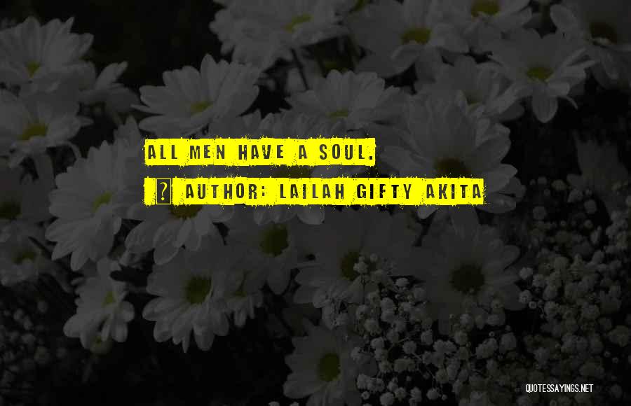 Lailah Gifty Akita Quotes: All Men Have A Soul.