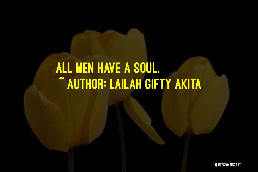 Lailah Gifty Akita Quotes: All Men Have A Soul.