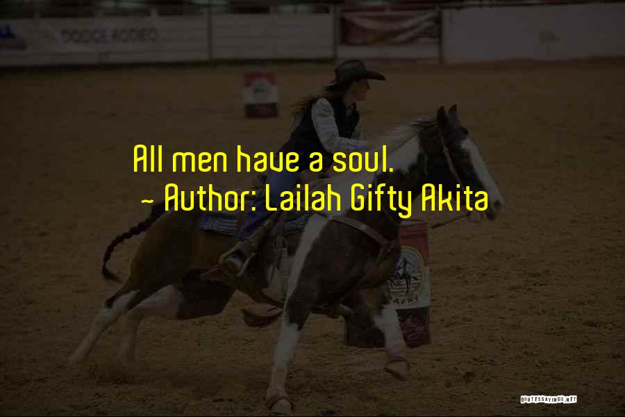 Lailah Gifty Akita Quotes: All Men Have A Soul.