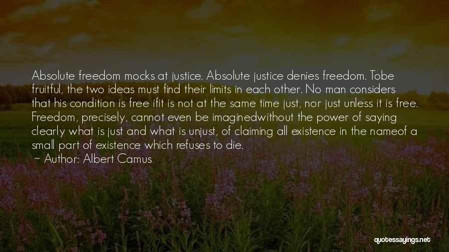 Albert Camus Quotes: Absolute Freedom Mocks At Justice. Absolute Justice Denies Freedom. Tobe Fruitful, The Two Ideas Must Find Their Limits In Each