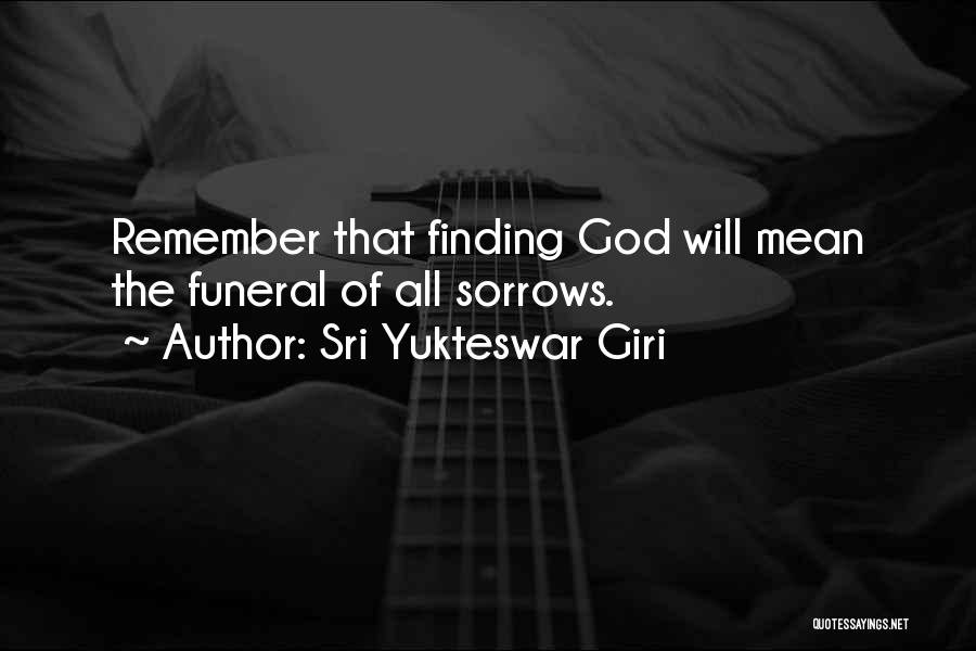 Sri Yukteswar Giri Quotes: Remember That Finding God Will Mean The Funeral Of All Sorrows.