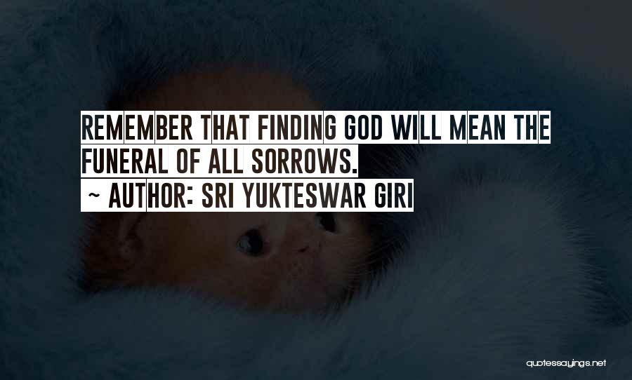 Sri Yukteswar Giri Quotes: Remember That Finding God Will Mean The Funeral Of All Sorrows.