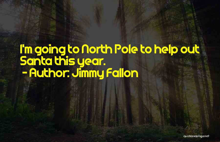 Jimmy Fallon Quotes: I'm Going To North Pole To Help Out Santa This Year.
