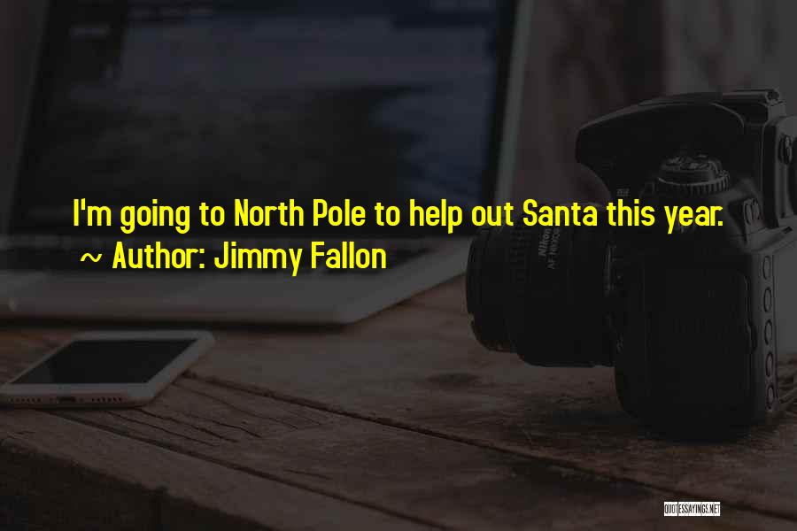 Jimmy Fallon Quotes: I'm Going To North Pole To Help Out Santa This Year.