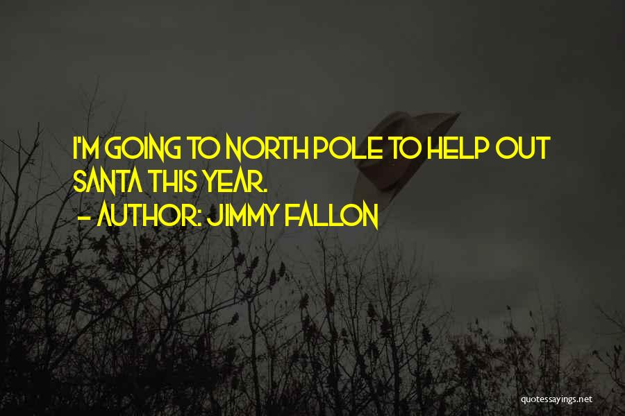 Jimmy Fallon Quotes: I'm Going To North Pole To Help Out Santa This Year.