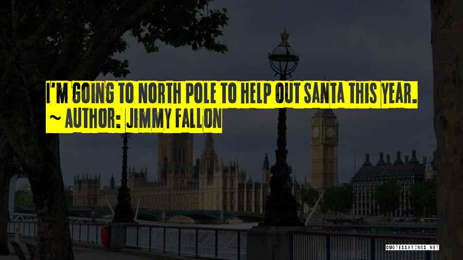 Jimmy Fallon Quotes: I'm Going To North Pole To Help Out Santa This Year.