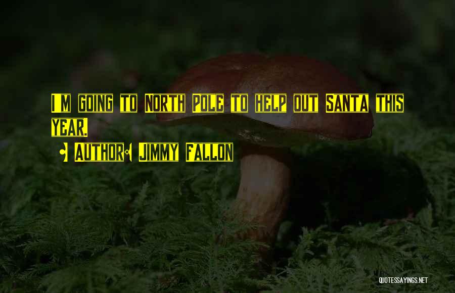 Jimmy Fallon Quotes: I'm Going To North Pole To Help Out Santa This Year.