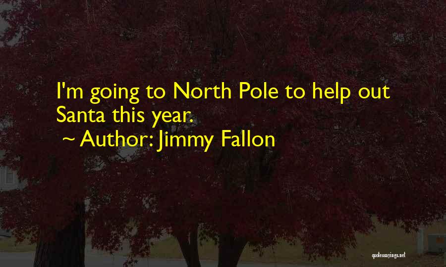 Jimmy Fallon Quotes: I'm Going To North Pole To Help Out Santa This Year.