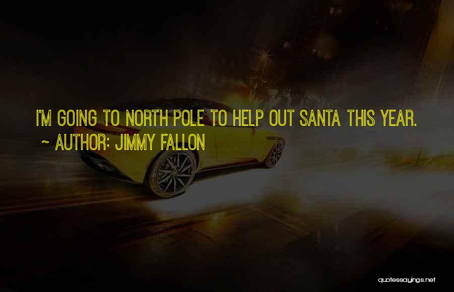 Jimmy Fallon Quotes: I'm Going To North Pole To Help Out Santa This Year.