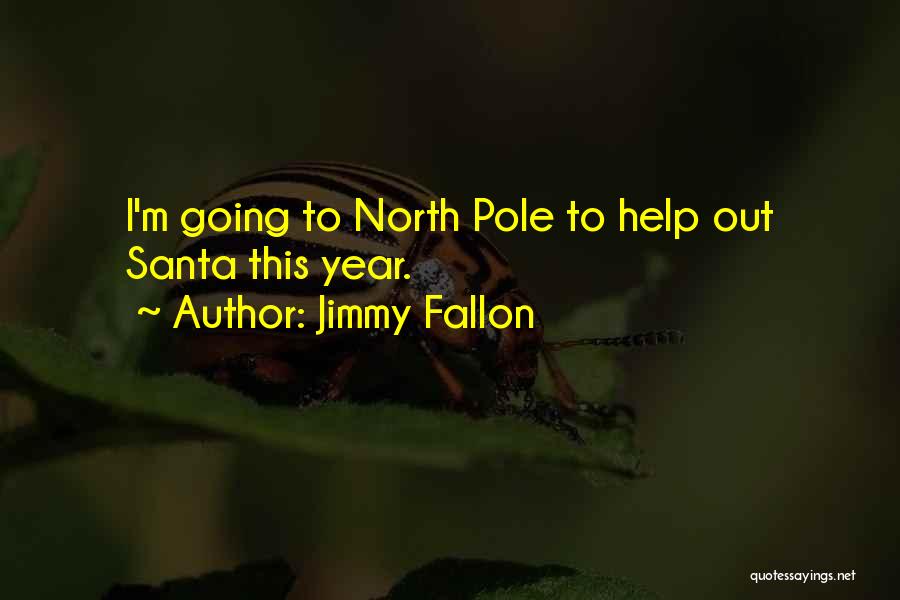Jimmy Fallon Quotes: I'm Going To North Pole To Help Out Santa This Year.