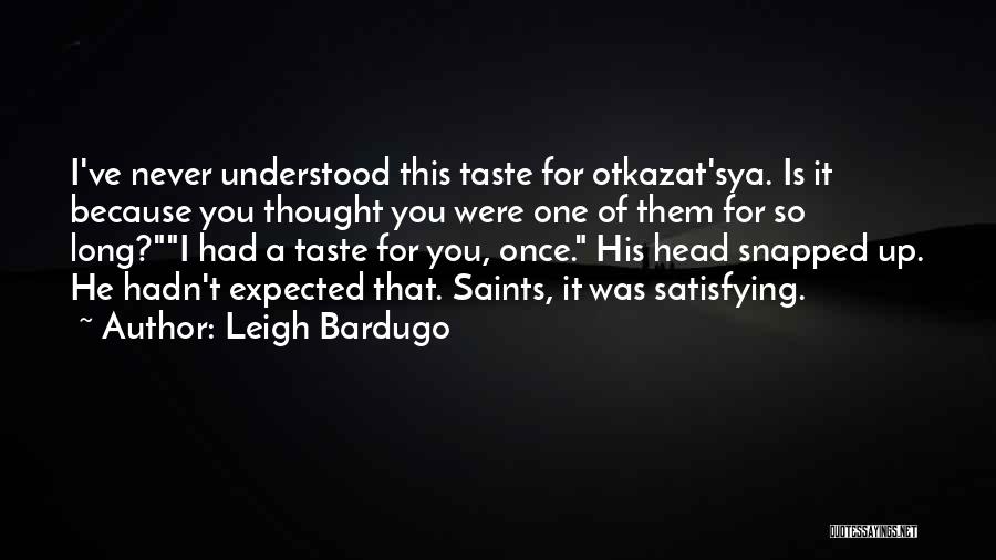Leigh Bardugo Quotes: I've Never Understood This Taste For Otkazat'sya. Is It Because You Thought You Were One Of Them For So Long?i