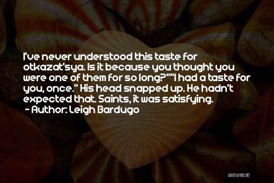 Leigh Bardugo Quotes: I've Never Understood This Taste For Otkazat'sya. Is It Because You Thought You Were One Of Them For So Long?i