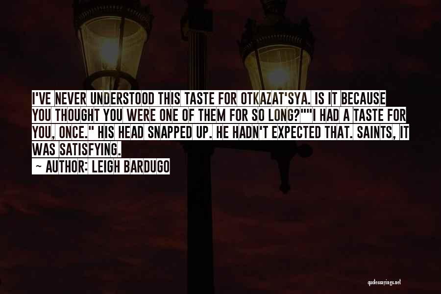 Leigh Bardugo Quotes: I've Never Understood This Taste For Otkazat'sya. Is It Because You Thought You Were One Of Them For So Long?i