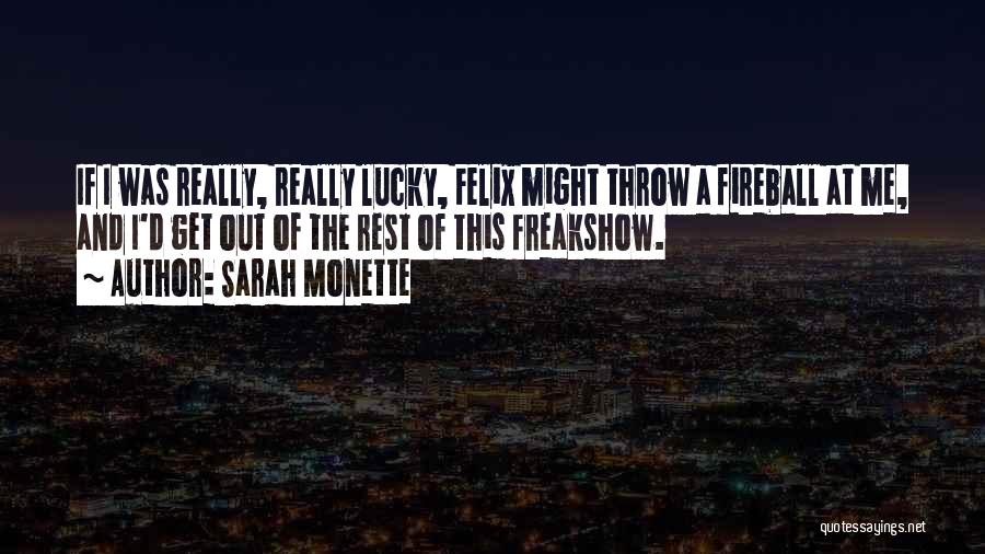 Sarah Monette Quotes: If I Was Really, Really Lucky, Felix Might Throw A Fireball At Me, And I'd Get Out Of The Rest