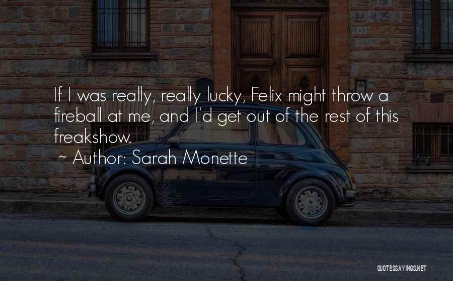 Sarah Monette Quotes: If I Was Really, Really Lucky, Felix Might Throw A Fireball At Me, And I'd Get Out Of The Rest