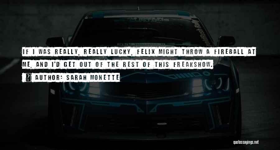 Sarah Monette Quotes: If I Was Really, Really Lucky, Felix Might Throw A Fireball At Me, And I'd Get Out Of The Rest