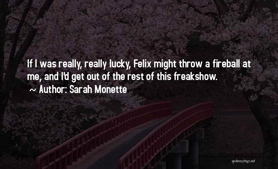 Sarah Monette Quotes: If I Was Really, Really Lucky, Felix Might Throw A Fireball At Me, And I'd Get Out Of The Rest