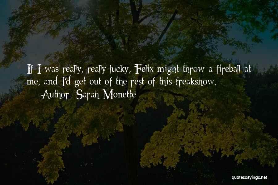 Sarah Monette Quotes: If I Was Really, Really Lucky, Felix Might Throw A Fireball At Me, And I'd Get Out Of The Rest