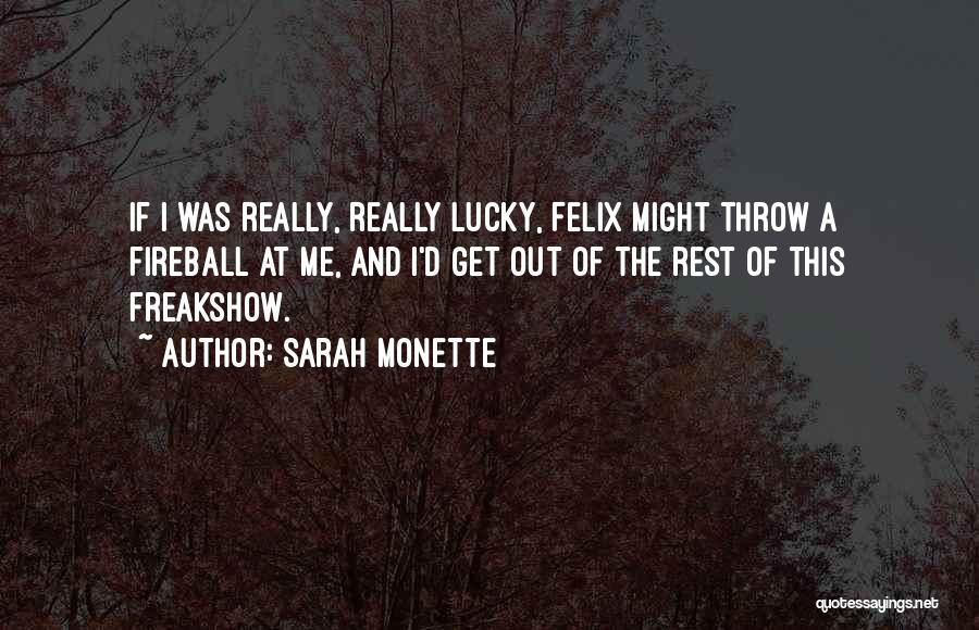 Sarah Monette Quotes: If I Was Really, Really Lucky, Felix Might Throw A Fireball At Me, And I'd Get Out Of The Rest