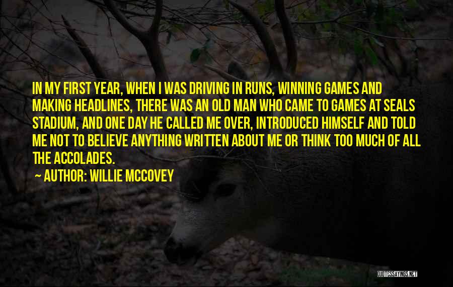 Willie McCovey Quotes: In My First Year, When I Was Driving In Runs, Winning Games And Making Headlines, There Was An Old Man