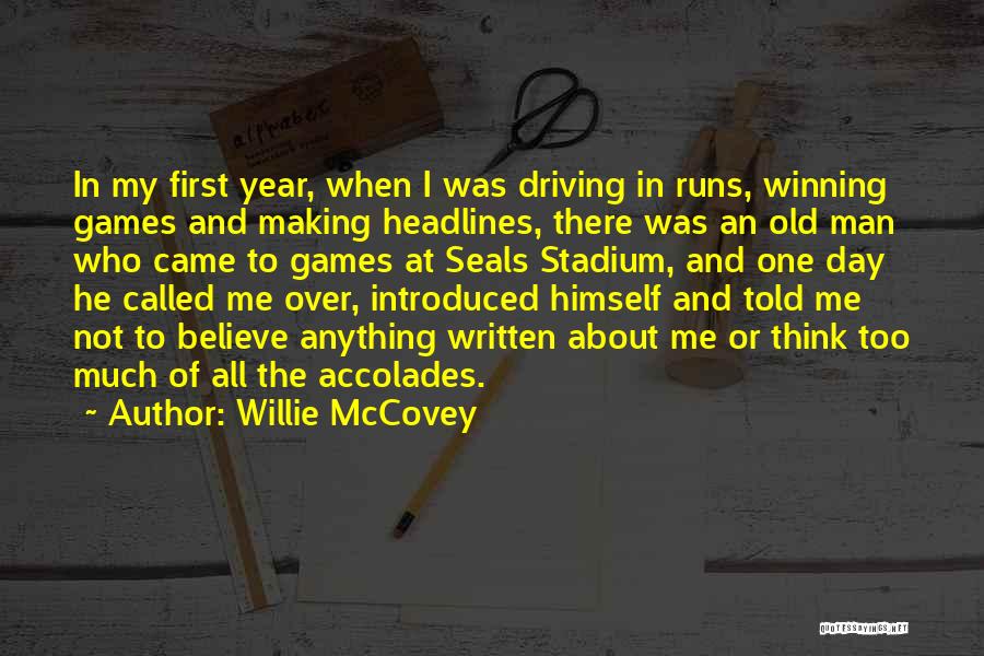 Willie McCovey Quotes: In My First Year, When I Was Driving In Runs, Winning Games And Making Headlines, There Was An Old Man