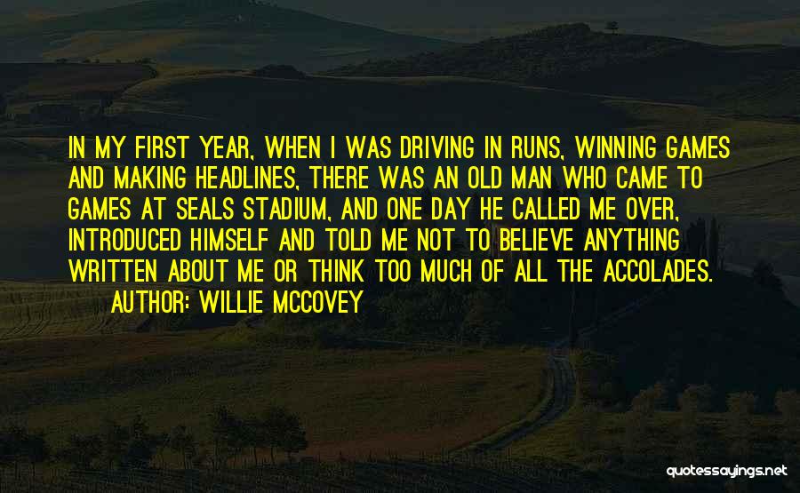 Willie McCovey Quotes: In My First Year, When I Was Driving In Runs, Winning Games And Making Headlines, There Was An Old Man