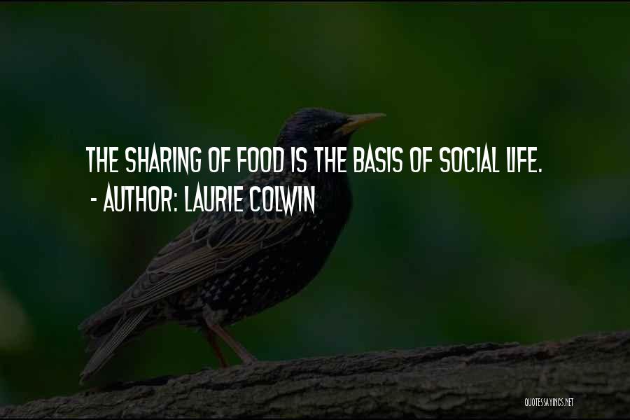 Laurie Colwin Quotes: The Sharing Of Food Is The Basis Of Social Life.