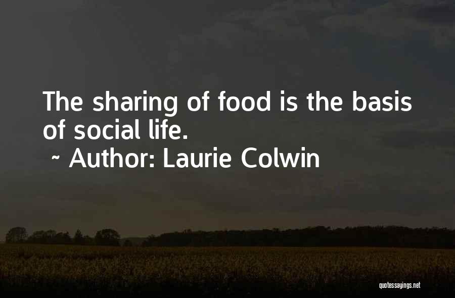 Laurie Colwin Quotes: The Sharing Of Food Is The Basis Of Social Life.