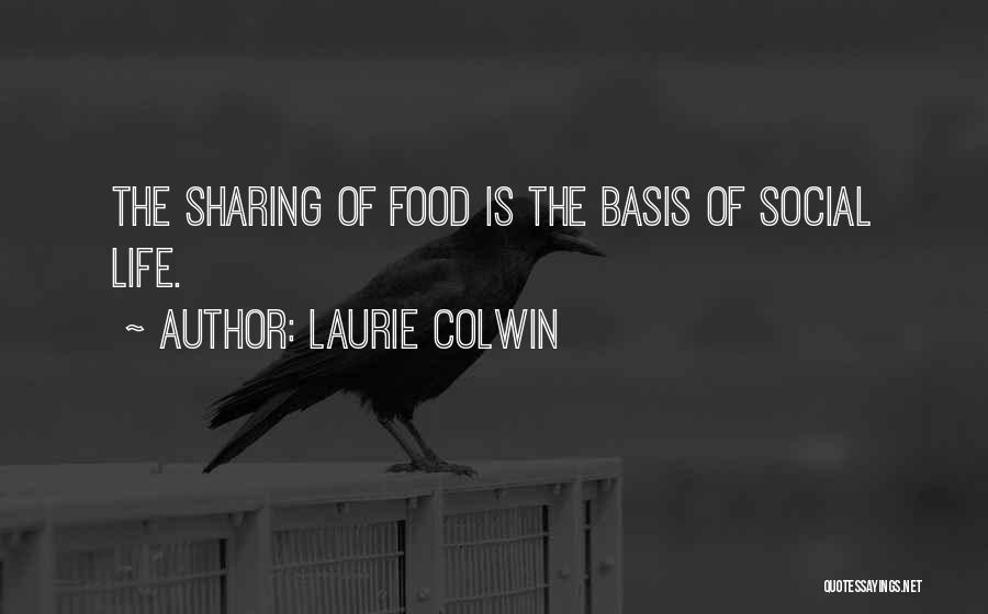 Laurie Colwin Quotes: The Sharing Of Food Is The Basis Of Social Life.
