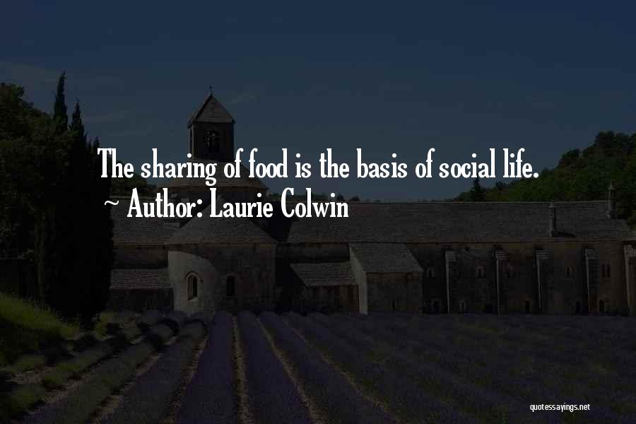 Laurie Colwin Quotes: The Sharing Of Food Is The Basis Of Social Life.