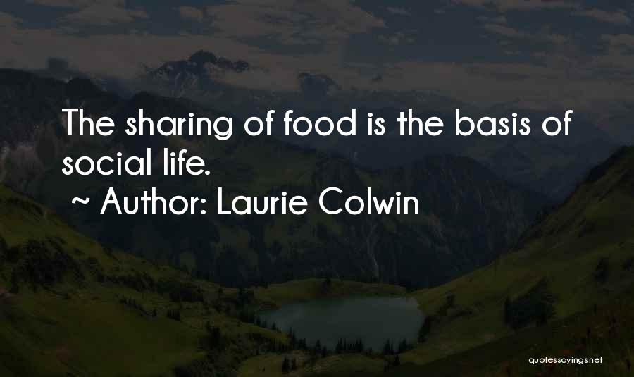 Laurie Colwin Quotes: The Sharing Of Food Is The Basis Of Social Life.
