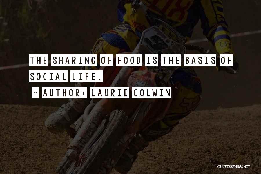Laurie Colwin Quotes: The Sharing Of Food Is The Basis Of Social Life.