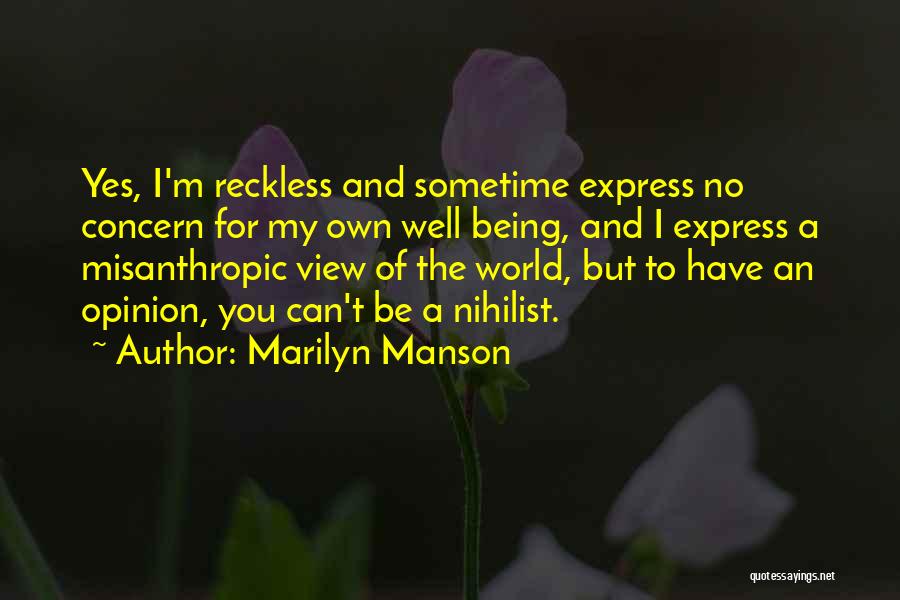 Marilyn Manson Quotes: Yes, I'm Reckless And Sometime Express No Concern For My Own Well Being, And I Express A Misanthropic View Of